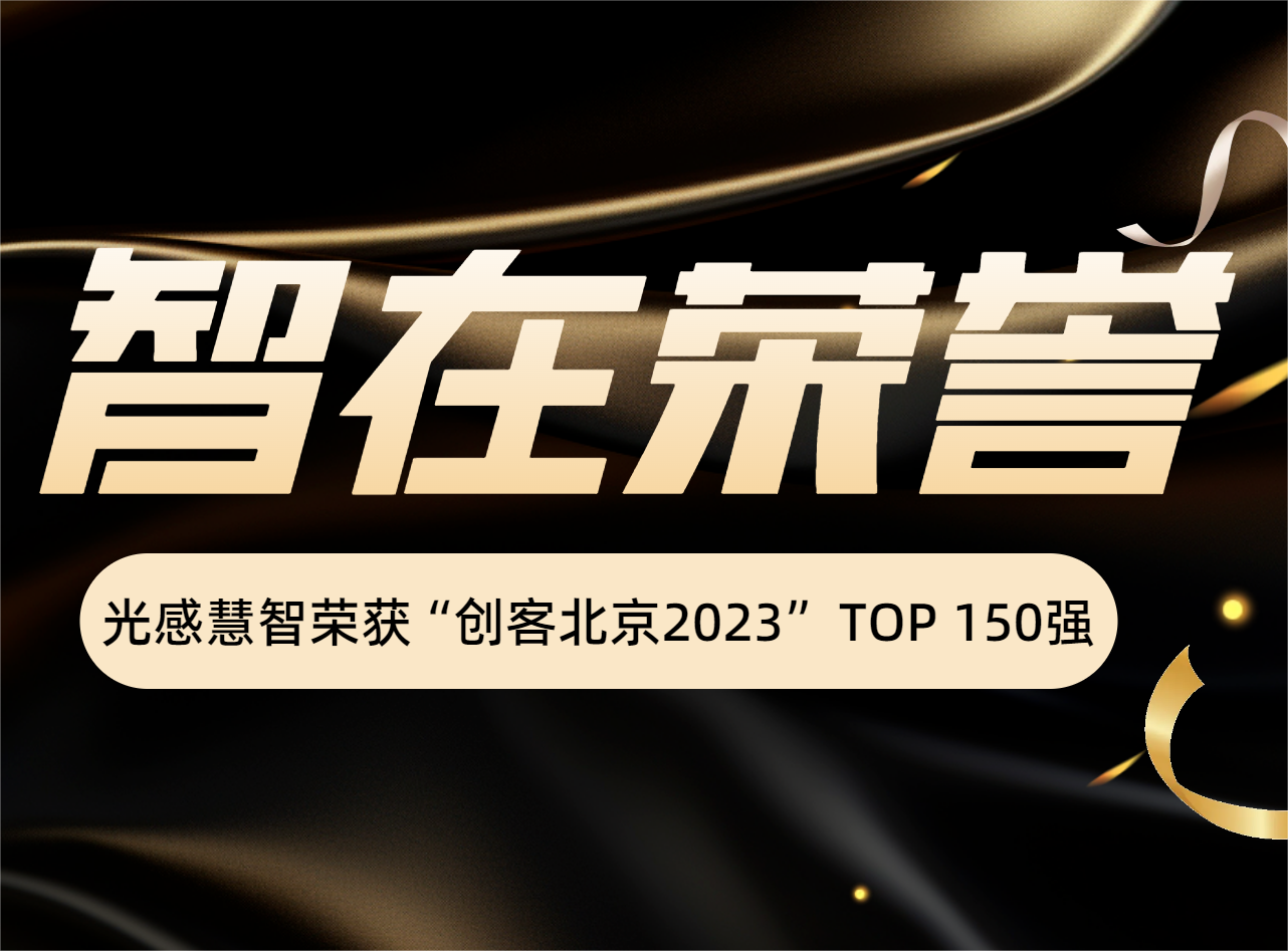 创新引领未来！光感慧智荣获“创客北京2023” TOP 150强